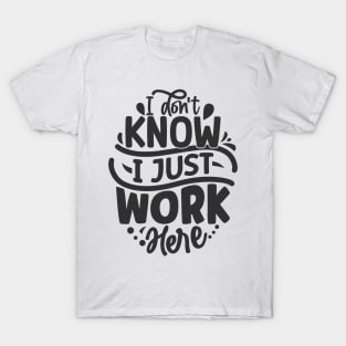 I don't know I just work here T-Shirt